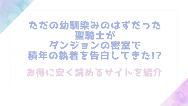 ただの幼馴染みのはずだった聖騎士がダンジョンの密室で積年の執着を告白してきた!?をrawやhitomiでエロ漫画が読めるのか確認【ENVY】